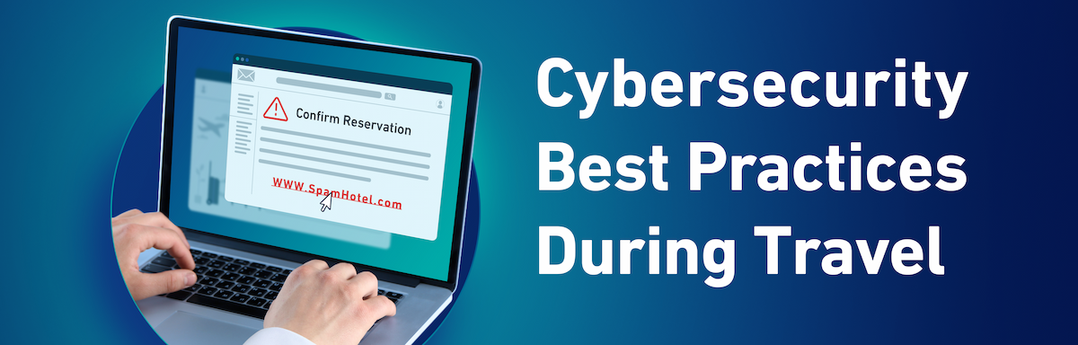 Cybersecurity Best Practices During Travel Cybersecurity while Traveling